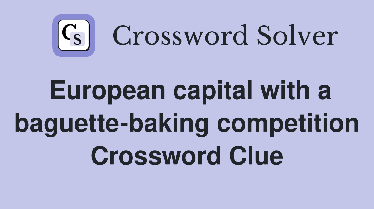 European capital with a baguette-baking competition Crossword Clue