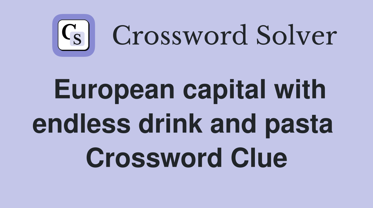 European capital with endless drink and pasta  Crossword Clue