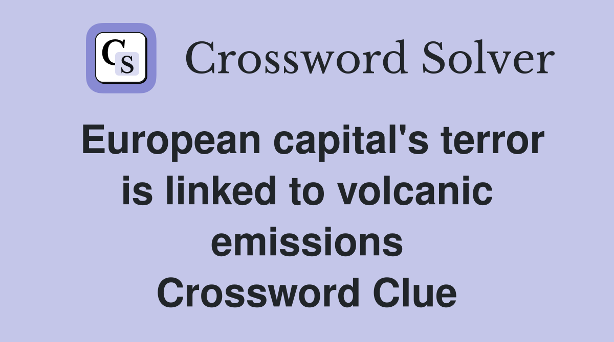 European capital's terror is linked to volcanic emissions Crossword Clue