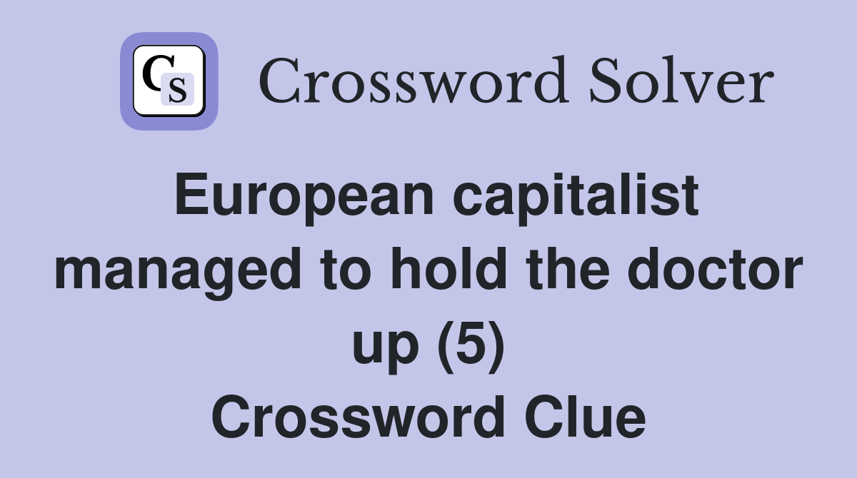 European capitalist managed to hold the doctor up (5) Crossword Clue
