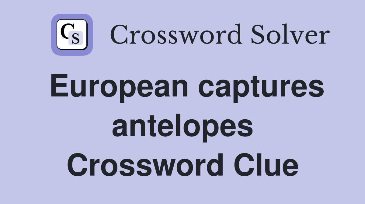 European captures antelopes Crossword Clue