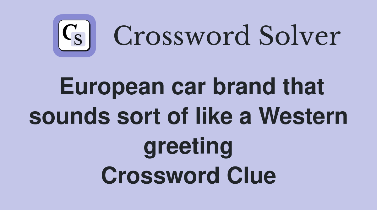 European car brand that sounds sort of like a Western greeting Crossword Clue