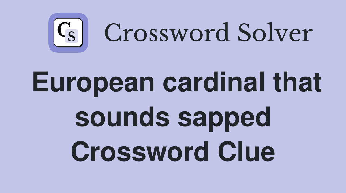 European cardinal that sounds sapped Crossword Clue