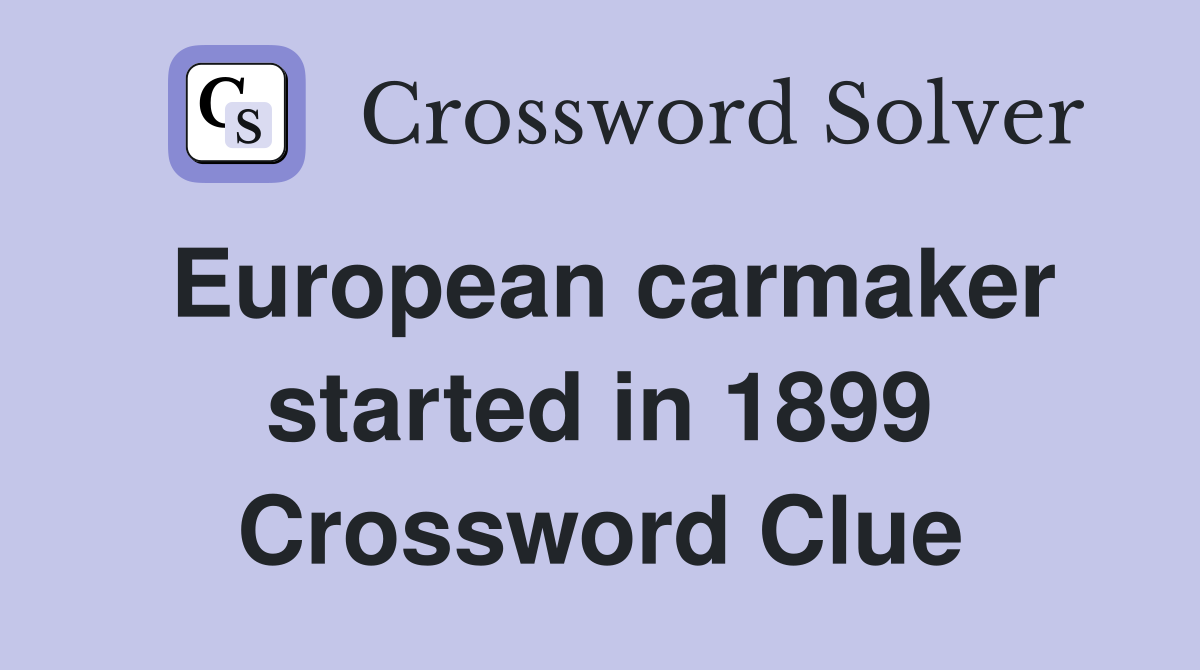 European carmaker started in 1899 Crossword Clue