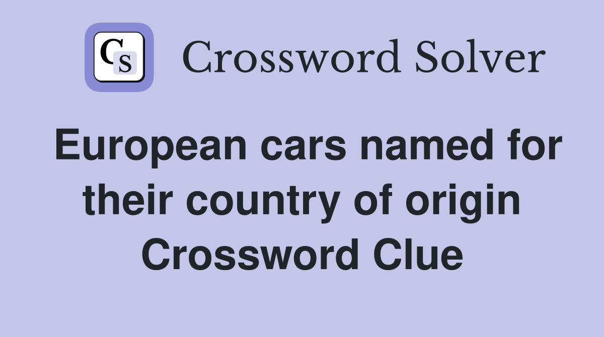 European cars named for their country of origin Crossword Clue
