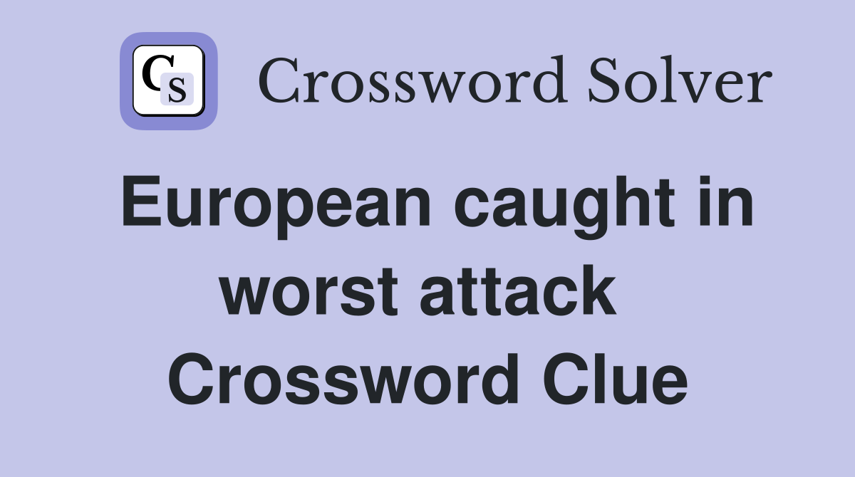 European caught in worst attack  Crossword Clue
