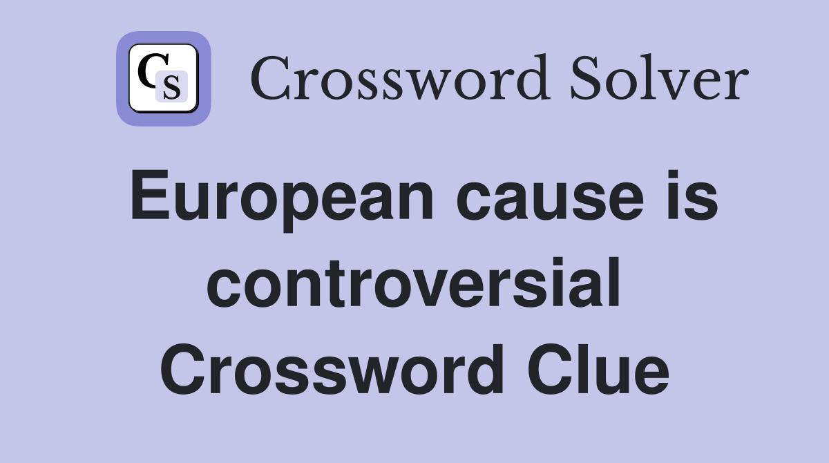 European cause is controversial Crossword Clue