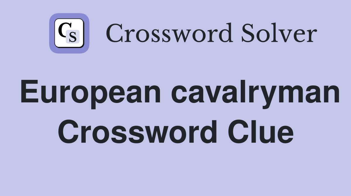 European cavalryman Crossword Clue