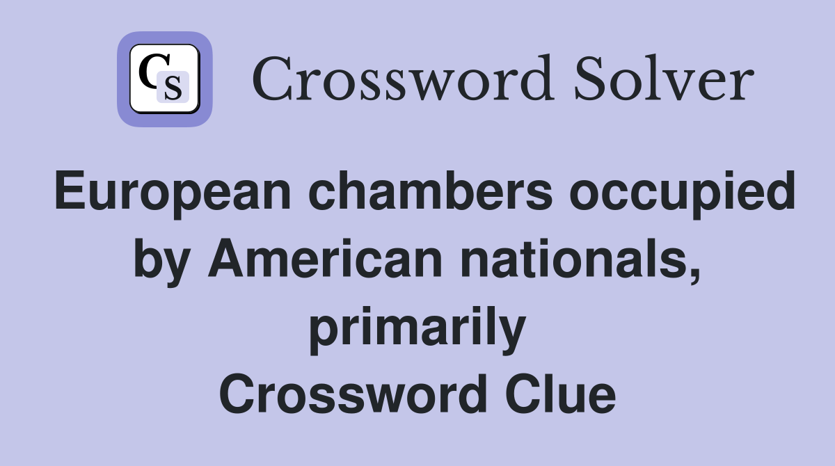 European chambers occupied by American nationals, primarily Crossword Clue