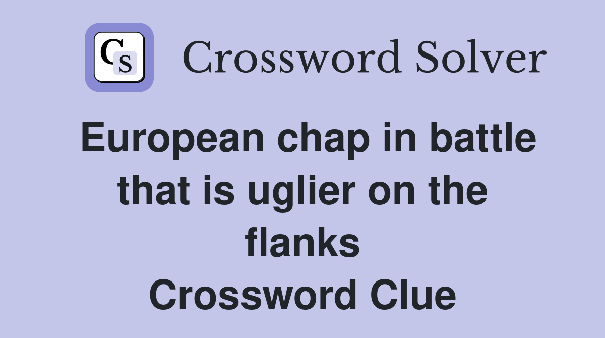 European chap in battle that is uglier on the flanks Crossword Clue