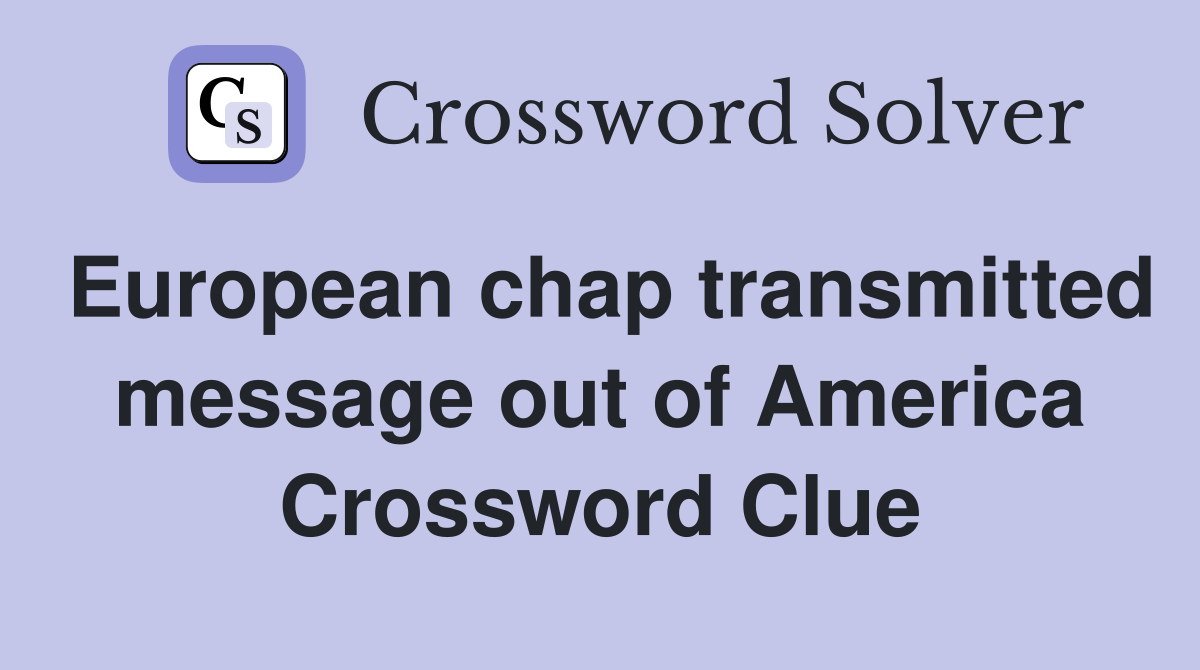 European chap transmitted message out of America Crossword Clue