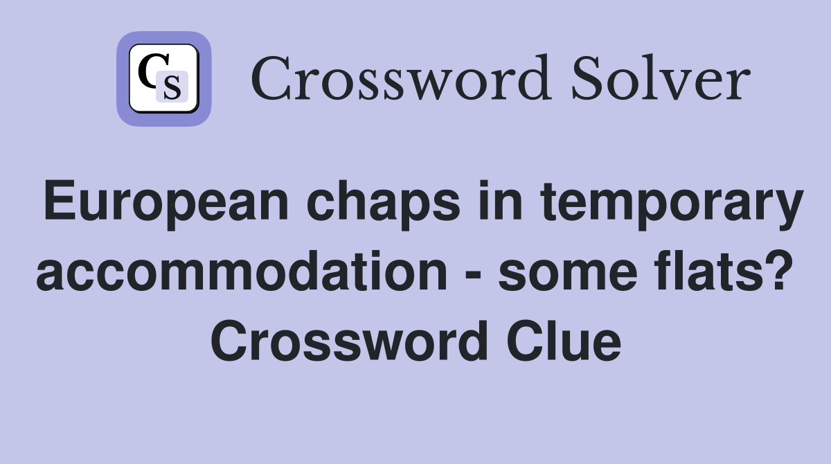 European chaps in temporary accommodation - some flats? Crossword Clue