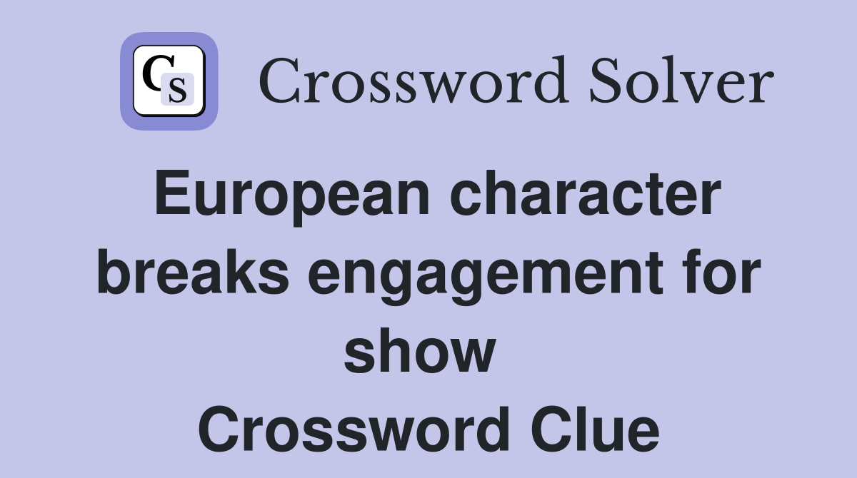 European character breaks engagement for show  Crossword Clue