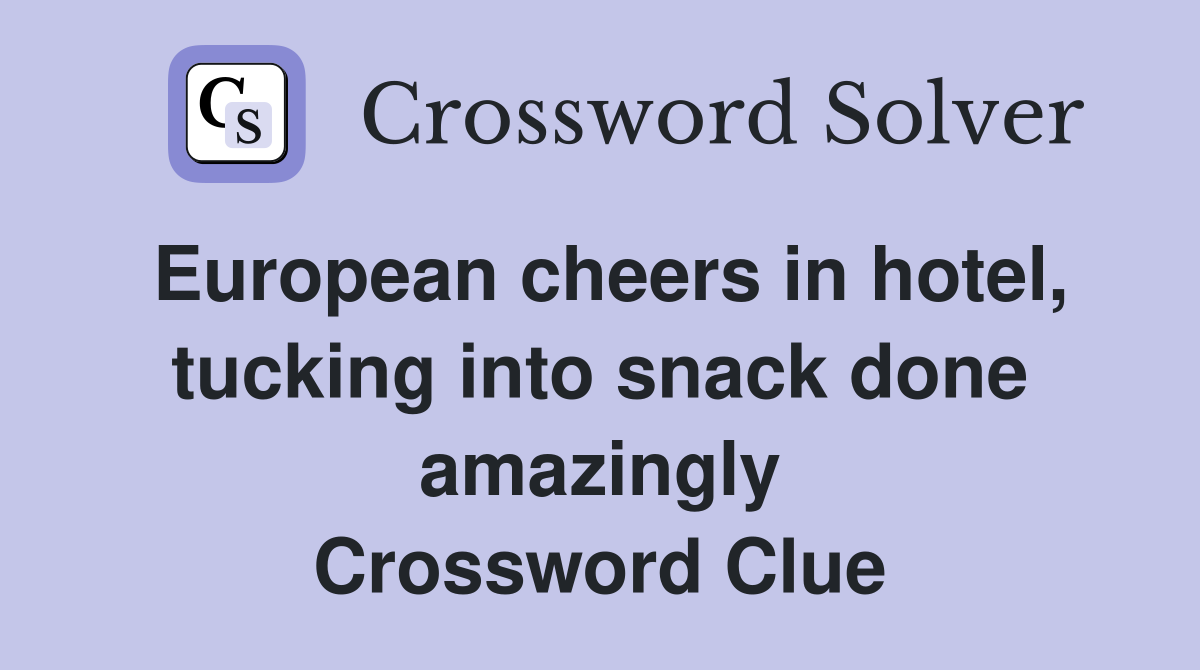 European cheers in hotel, tucking into snack done amazingly Crossword Clue