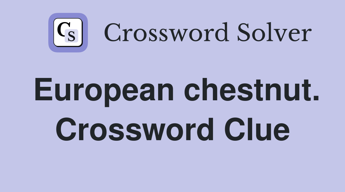 European chestnut. Crossword Clue