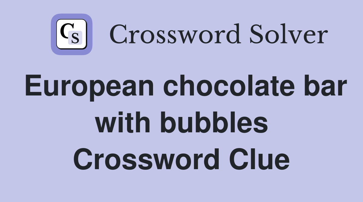 European chocolate bar with bubbles Crossword Clue