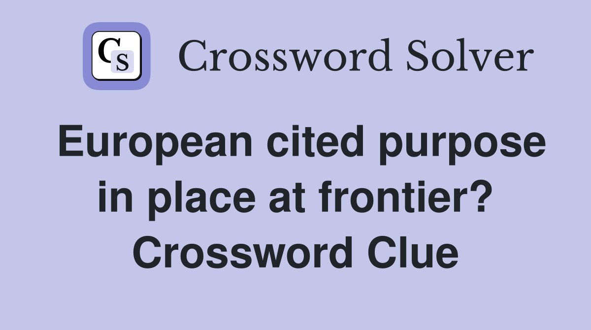 European cited purpose in place at frontier? Crossword Clue