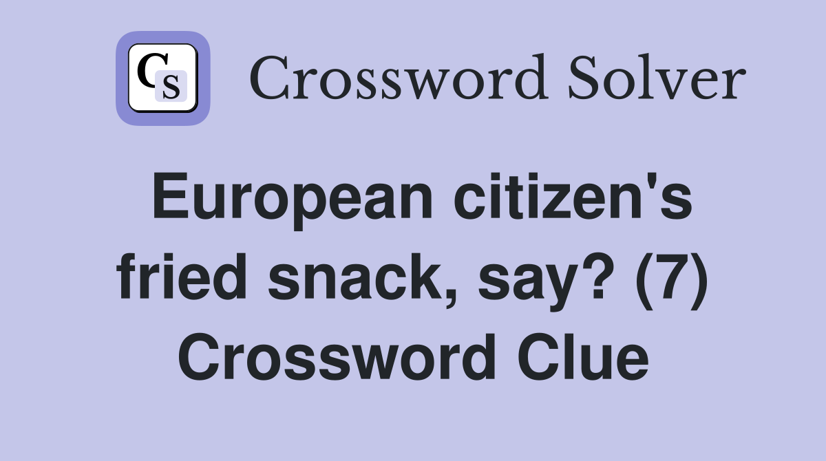 European citizen's fried snack, say? (7) Crossword Clue