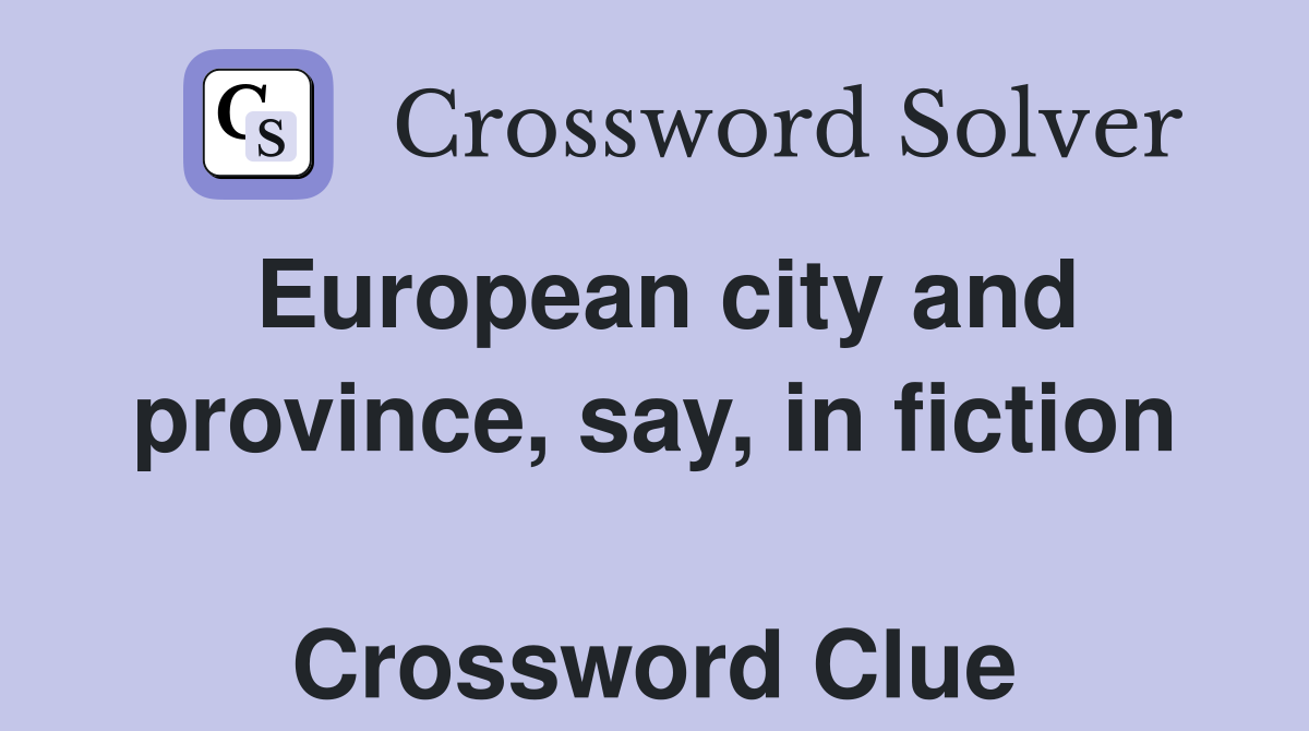 European city and province, say, in fiction  Crossword Clue