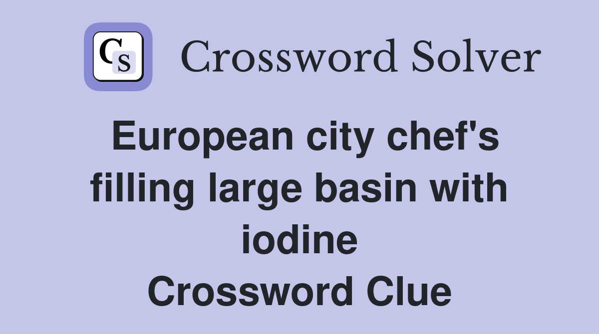 European city chef's filling large basin with iodine Crossword Clue