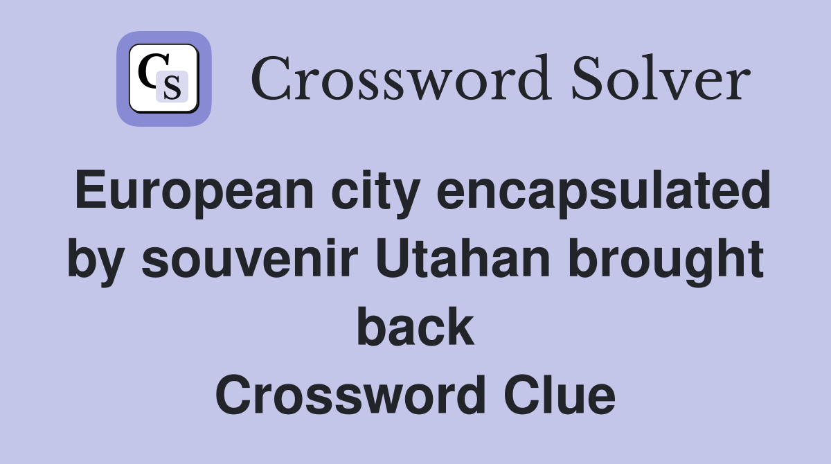 European city encapsulated by souvenir Utahan brought back Crossword Clue