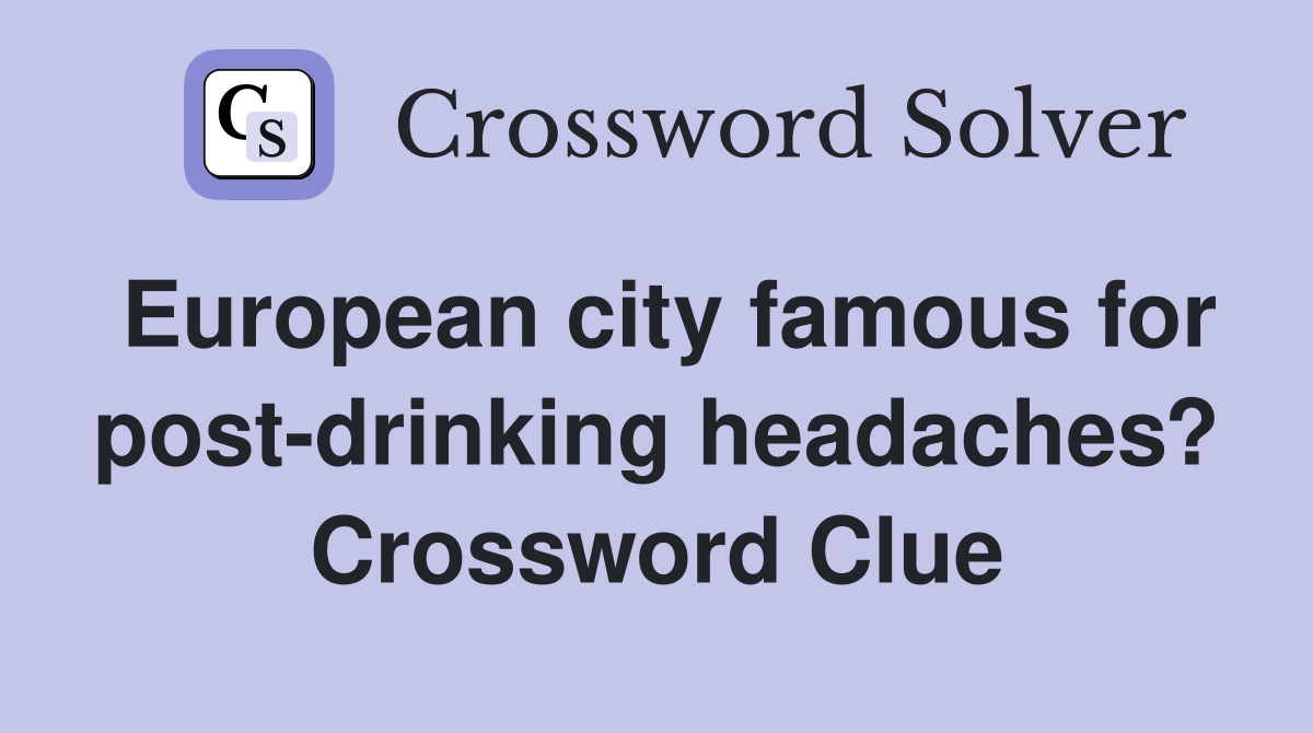 European city famous for post-drinking headaches? Crossword Clue