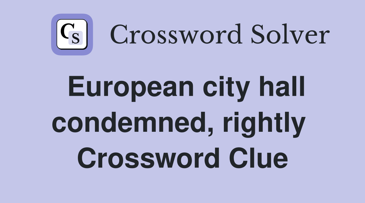 European city hall condemned, rightly  Crossword Clue