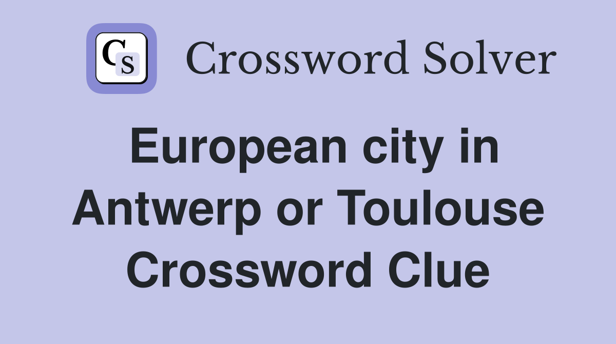 European city in Antwerp or Toulouse Crossword Clue