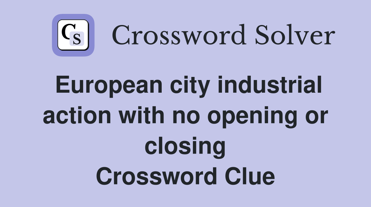 European city industrial action with no opening or closing Crossword Clue