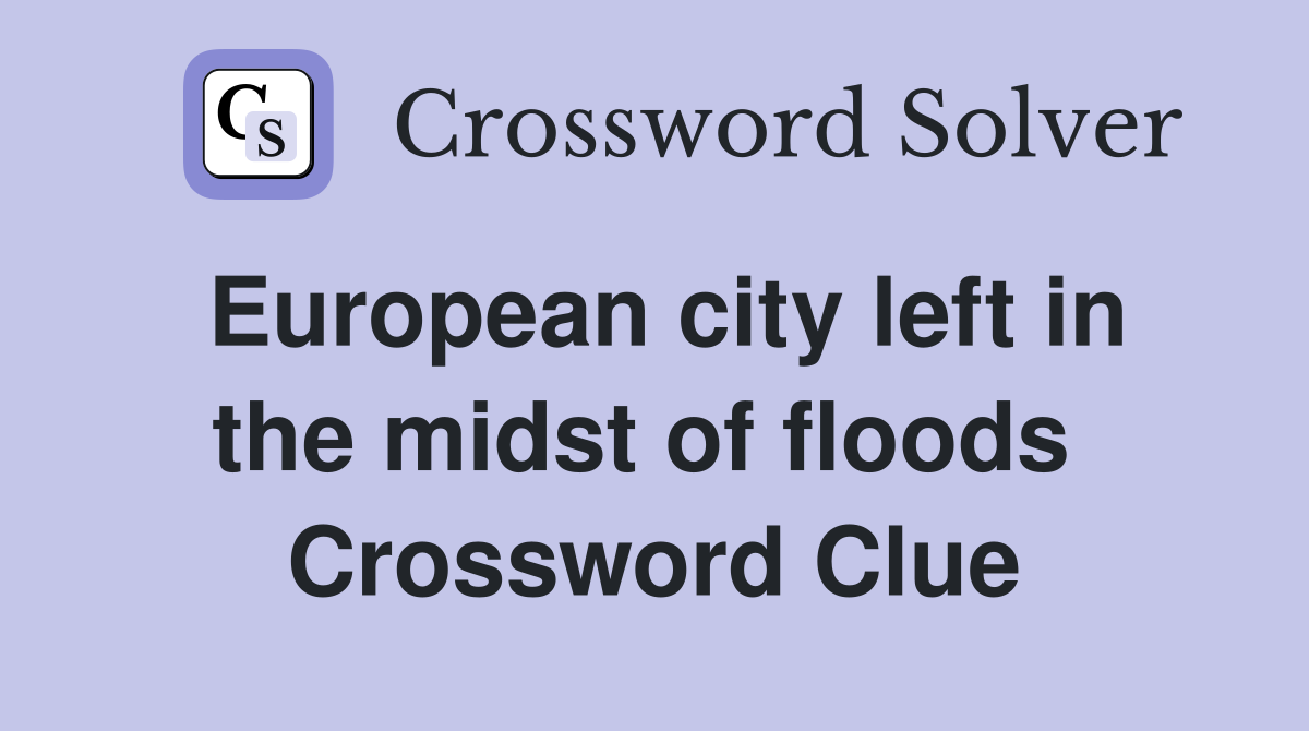 European city left in the midst of floods  Crossword Clue