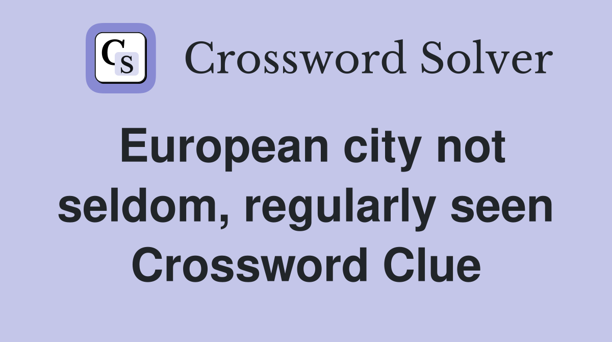 European city not seldom, regularly seen Crossword Clue