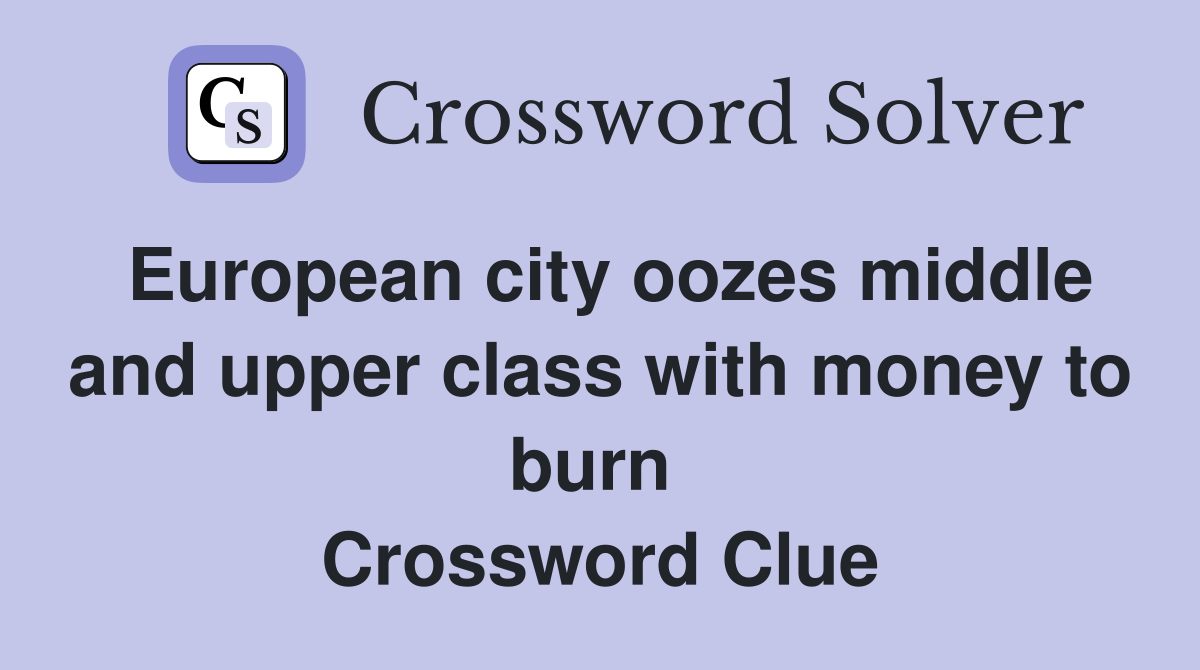 European city oozes middle and upper class with money to burn  Crossword Clue