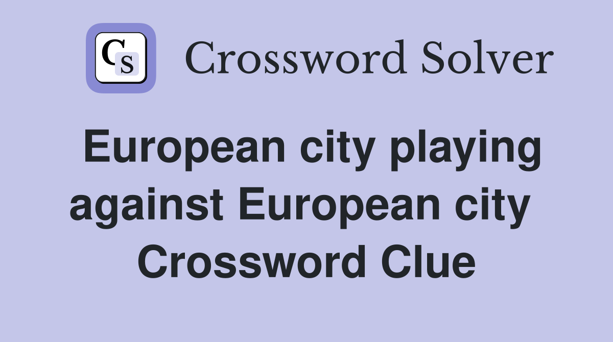 European city playing against European city  Crossword Clue