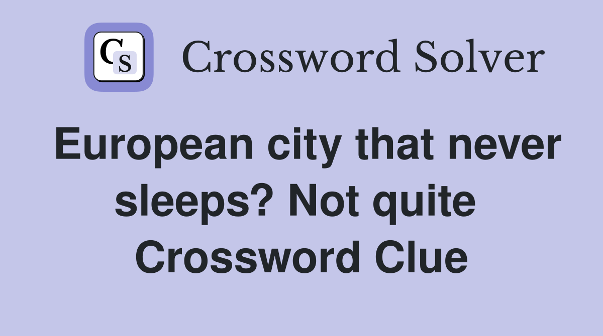 European city that never sleeps? Not quite  Crossword Clue