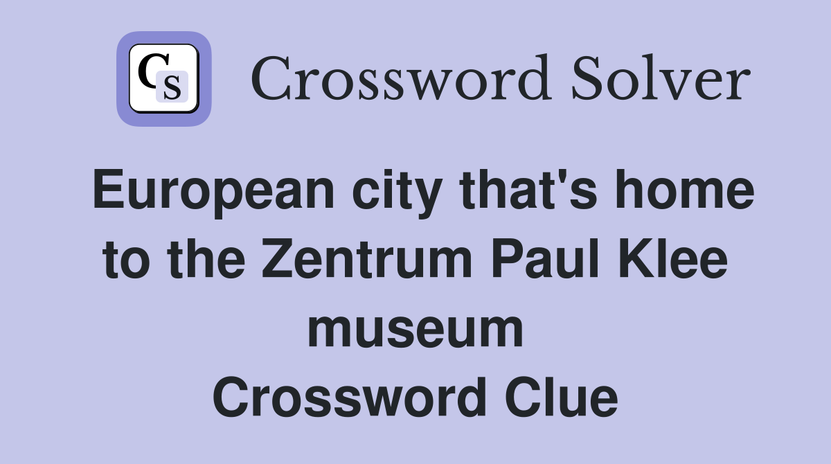 European city that's home to the Zentrum Paul Klee museum Crossword Clue
