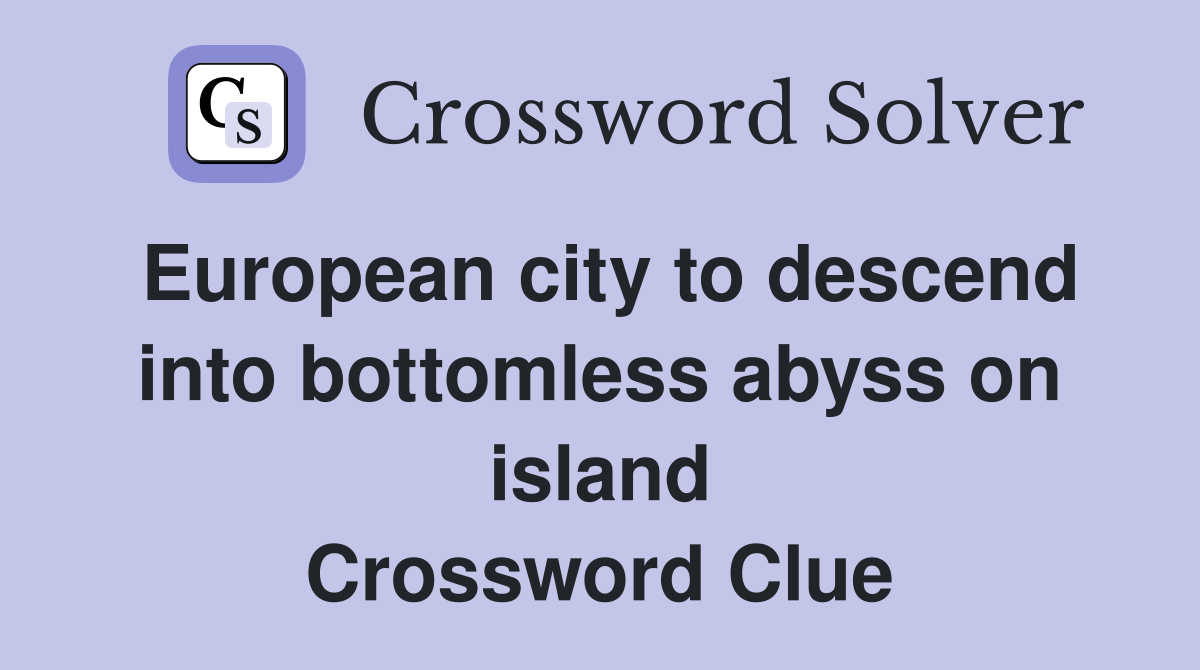 European city to descend into bottomless abyss on island Crossword Clue