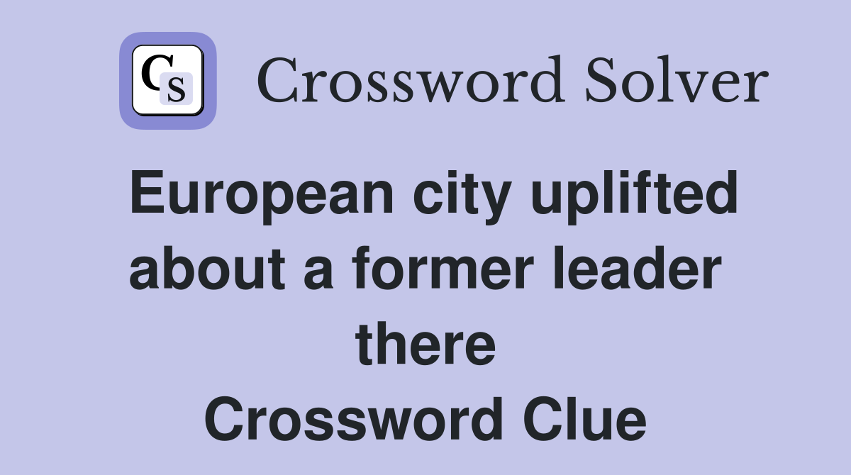 European city uplifted about a former leader there Crossword Clue
