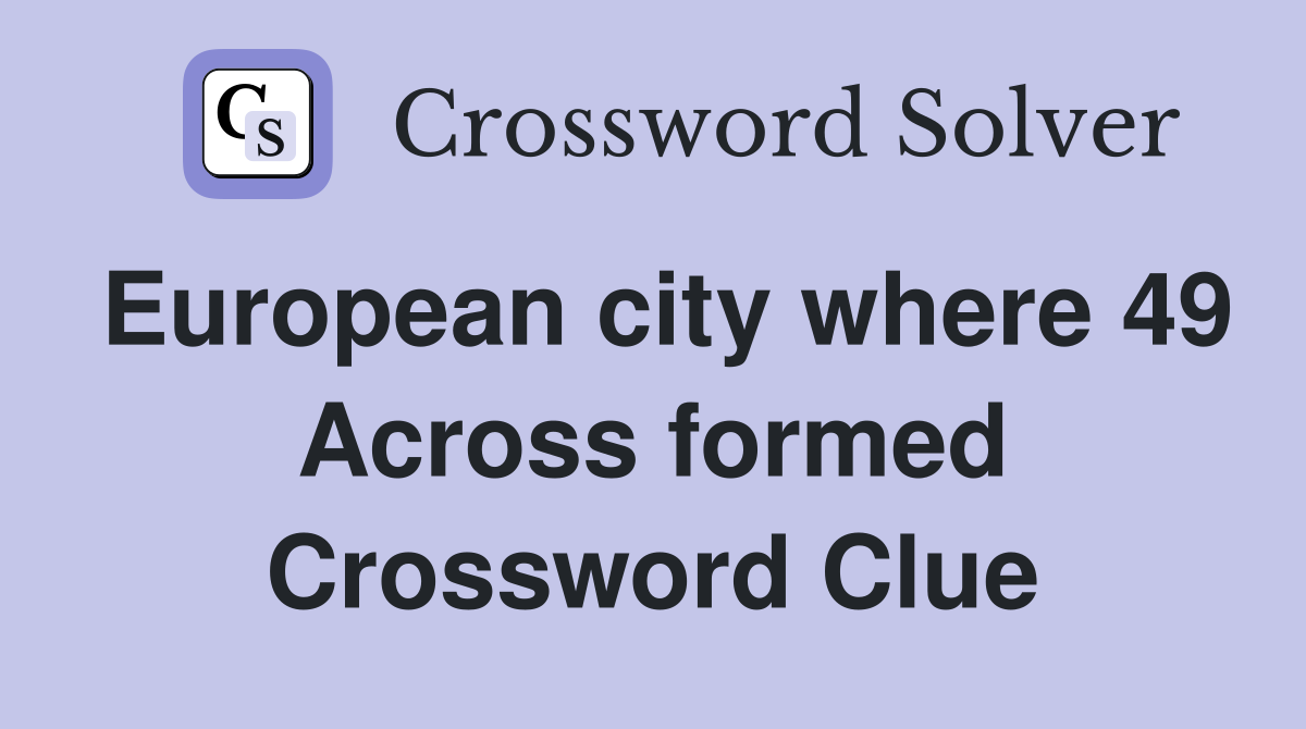 European city where 49 Across formed Crossword Clue
