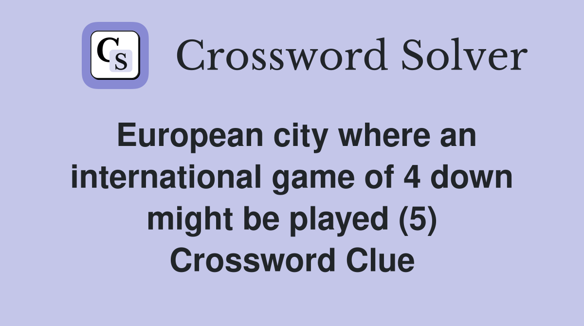 European city where an international game of 4 down might be played (5) Crossword Clue