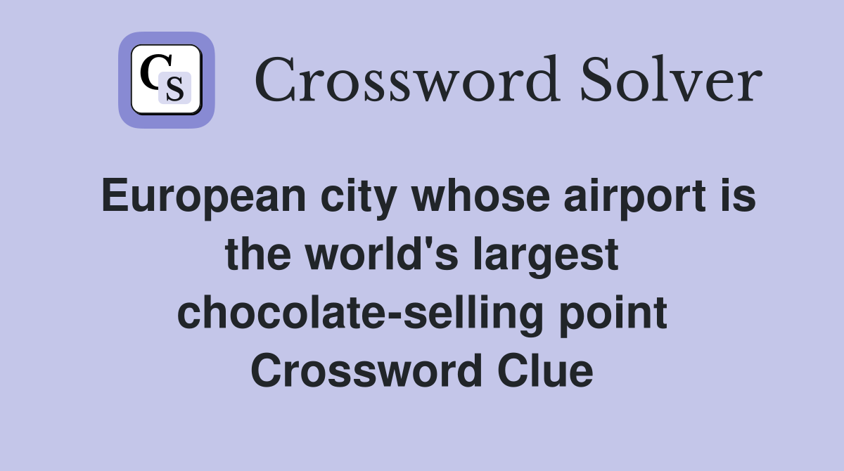 European city whose airport is the world's largest chocolate-selling point Crossword Clue