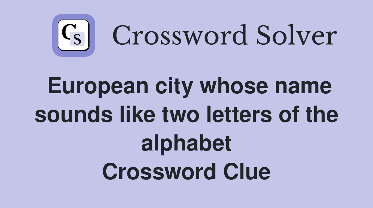 European city whose name sounds like two letters of the alphabet Crossword Clue