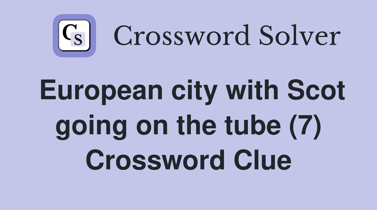 European city with Scot going on the tube (7) Crossword Clue