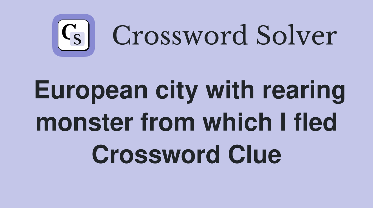 European city with rearing monster from which I fled Crossword Clue