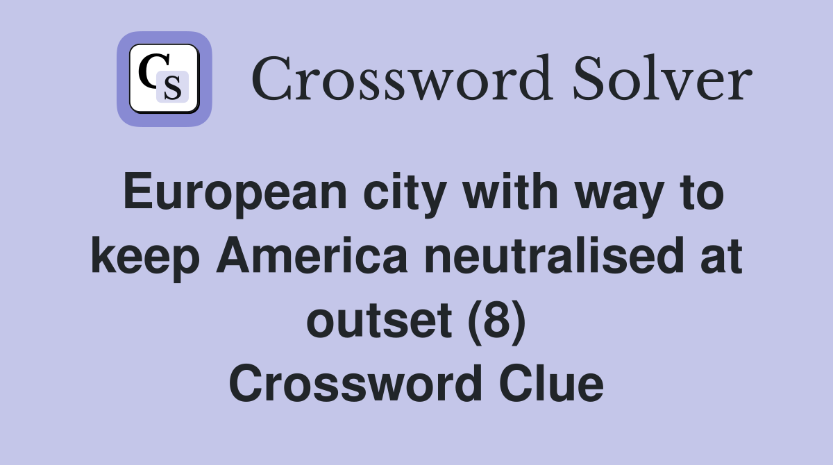 European city with way to keep America neutralised at outset (8) Crossword Clue