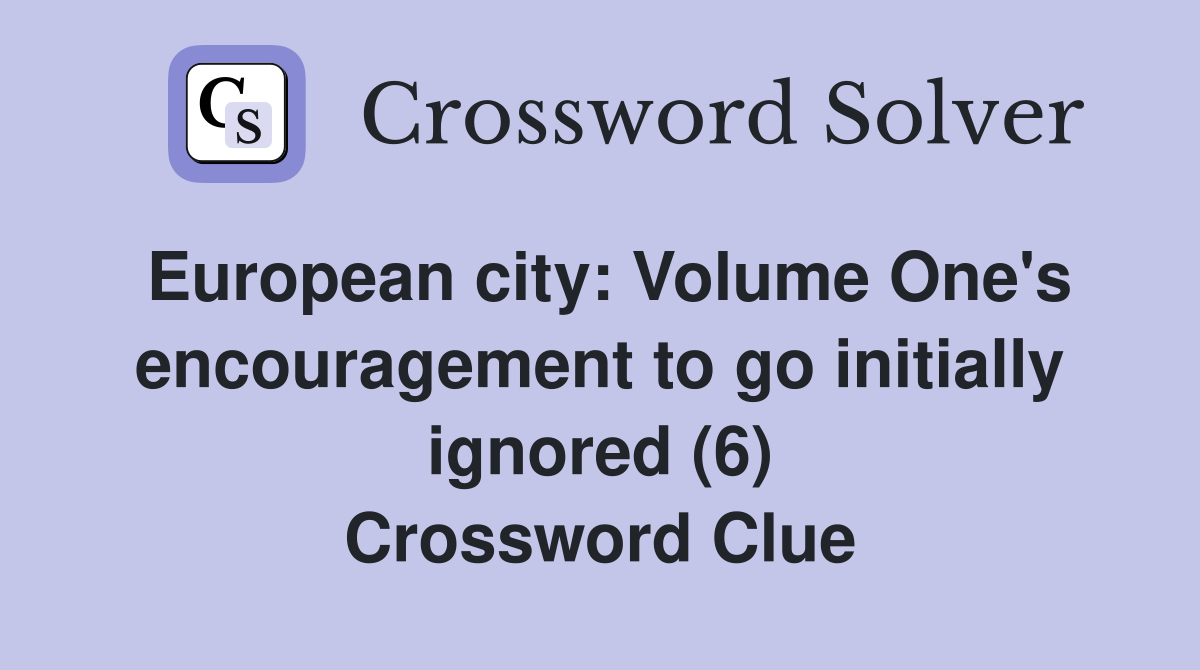 European city: Volume One's encouragement to go initially ignored (6) Crossword Clue