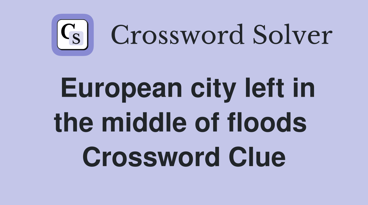 European city left in the middle of floods  Crossword Clue