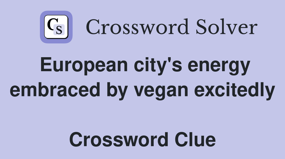 European city's energy embraced by vegan excitedly  Crossword Clue