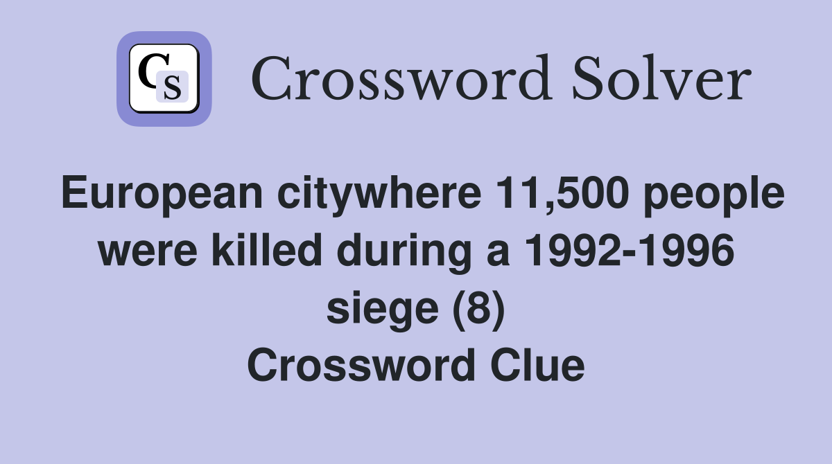 European citywhere 11,500 people were killed during a 1992-1996 siege (8) Crossword Clue