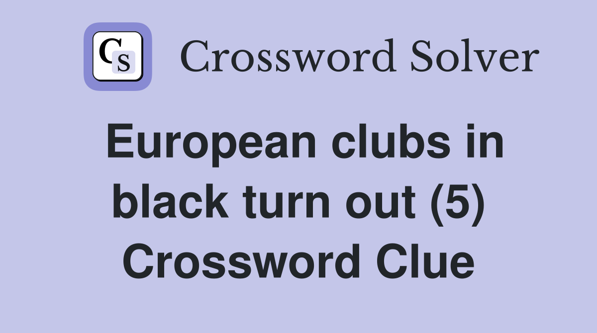 European clubs in black turn out (5) Crossword Clue
