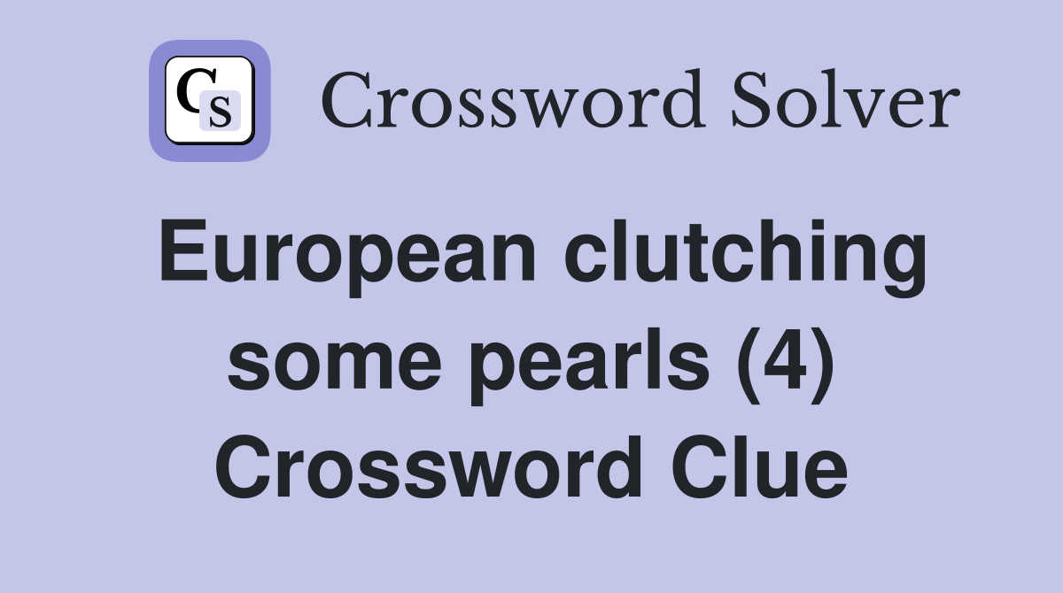 European clutching some pearls (4) Crossword Clue